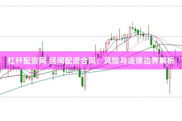 杠杆配资网 民间配资合同：风险与法律边界解析