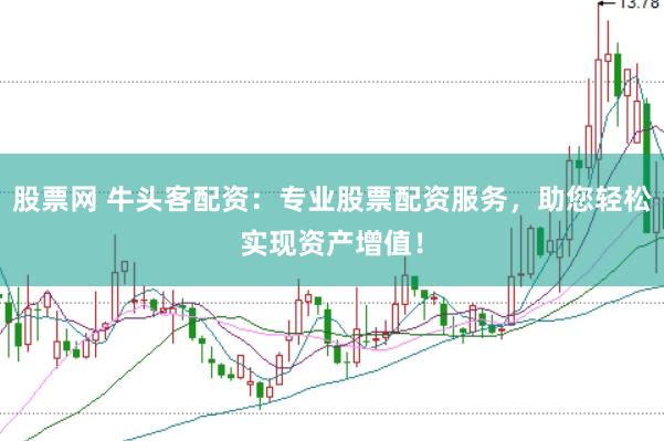 股票网 牛头客配资：专业股票配资服务，助您轻松实现资产增值！