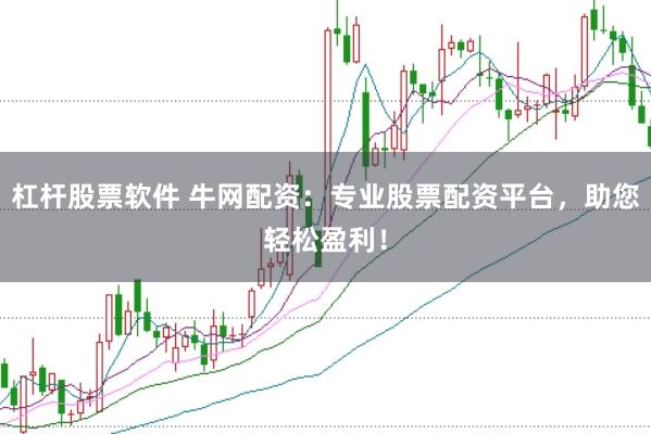 杠杆股票软件 牛网配资：专业股票配资平台，助您轻松盈利！