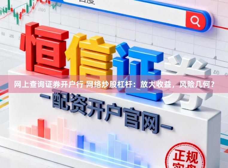 网上查询证券开户行 网络炒股杠杆：放大收益，风险几何？