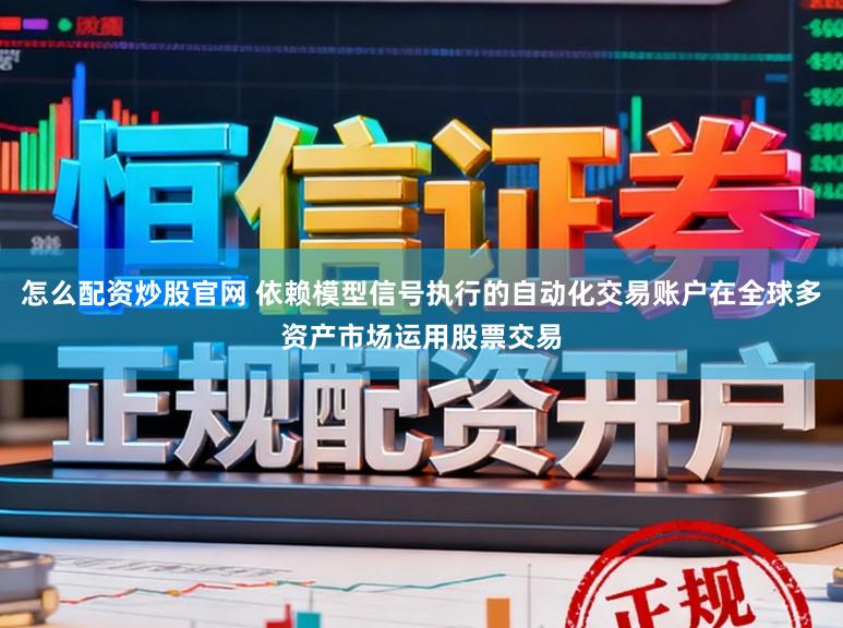 怎么配资炒股官网 依赖模型信号执行的自动化交易账户在全球多资产市场运用股票交易