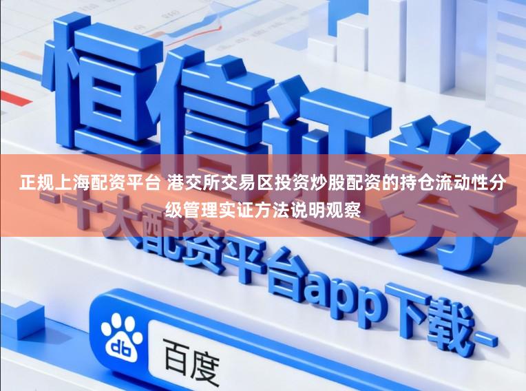 正规上海配资平台 港交所交易区投资炒股配资的持仓流动性分级管理实证方法说明观察