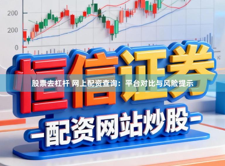 股票去杠杆 网上配资查询：平台对比与风险提示