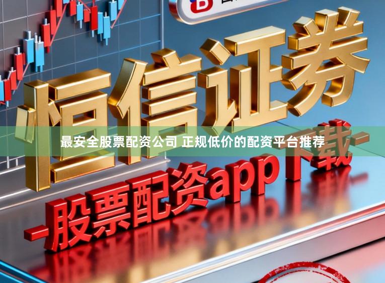 最安全股票配资公司 正规低价的配资平台推荐