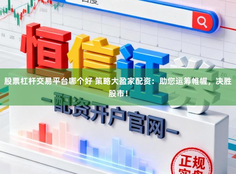 股票杠杆交易平台哪个好 策略大盈家配资:助您运筹帷幄,决胜股市!