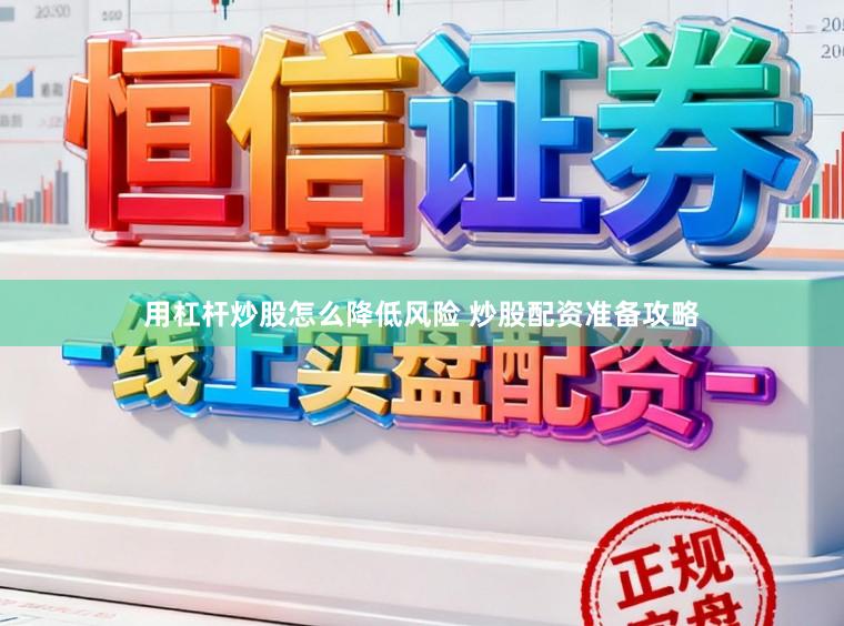 用杠杆炒股怎么降低风险 炒股配资准备攻略