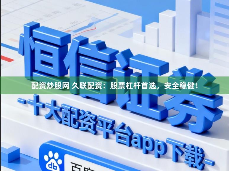 配资炒股网 久联配资：股票杠杆首选，安全稳健！