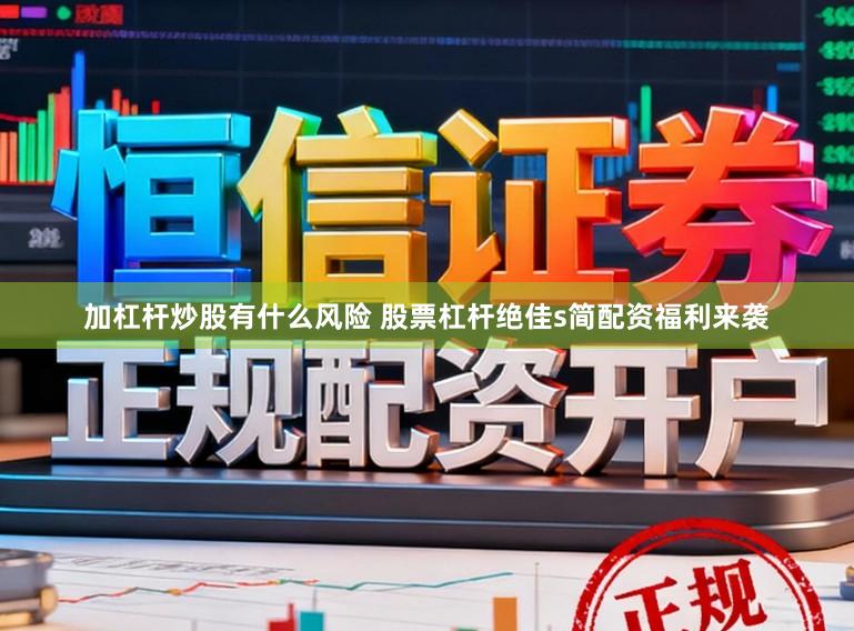 加杠杆炒股有什么风险 股票杠杆绝佳s简配资福利来袭
