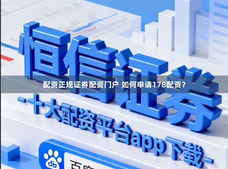 配资正规证券配资门户 如何申请178配资？