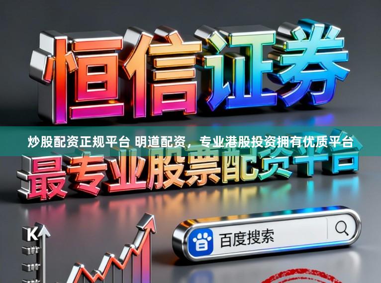 炒股配资正规平台 明道配资，专业港股投资拥有优质平台