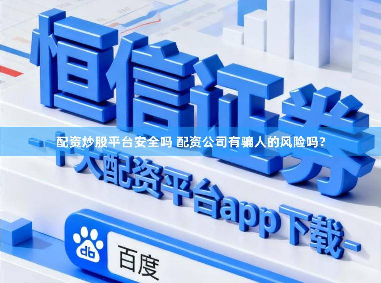 配资炒股平台安全吗 配资公司有骗人的风险吗？