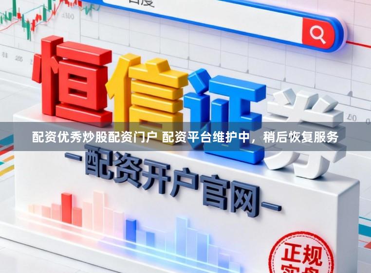 配资优秀炒股配资门户 配资平台维护中，稍后恢复服务