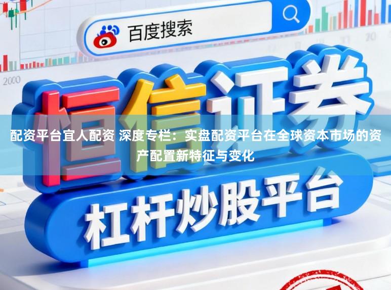 配资平台宜人配资 深度专栏：实盘配资平台在全球资本市场的资产配置新特征与变化