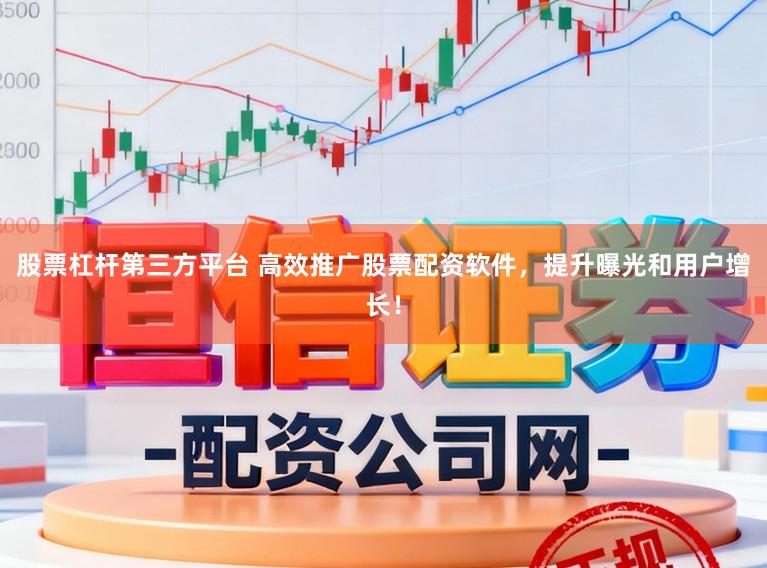 股票杠杆第三方平台 高效推广股票配资软件，提升曝光和用户增长！