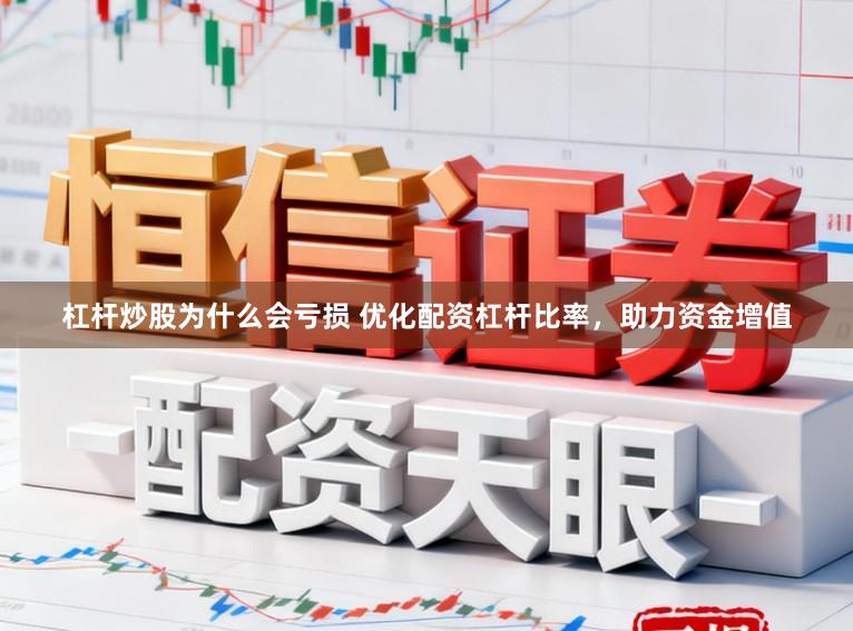 杠杆炒股为什么会亏损 优化配资杠杆比率，助力资金增值