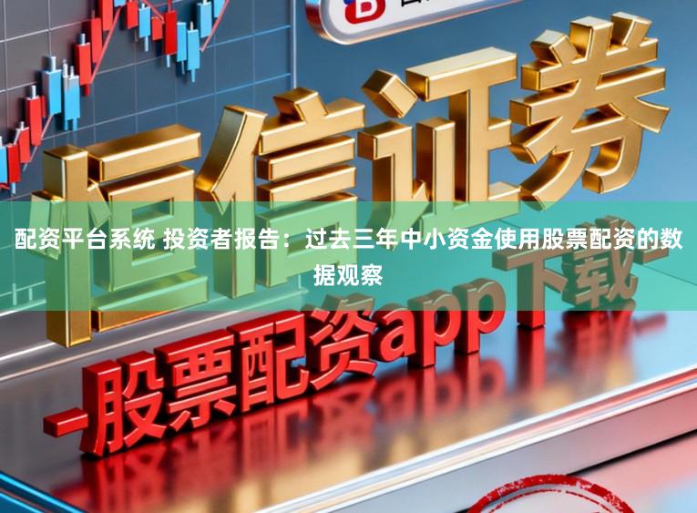 配资平台系统 投资者报告：过去三年中小资金使用股票配资的数据观察